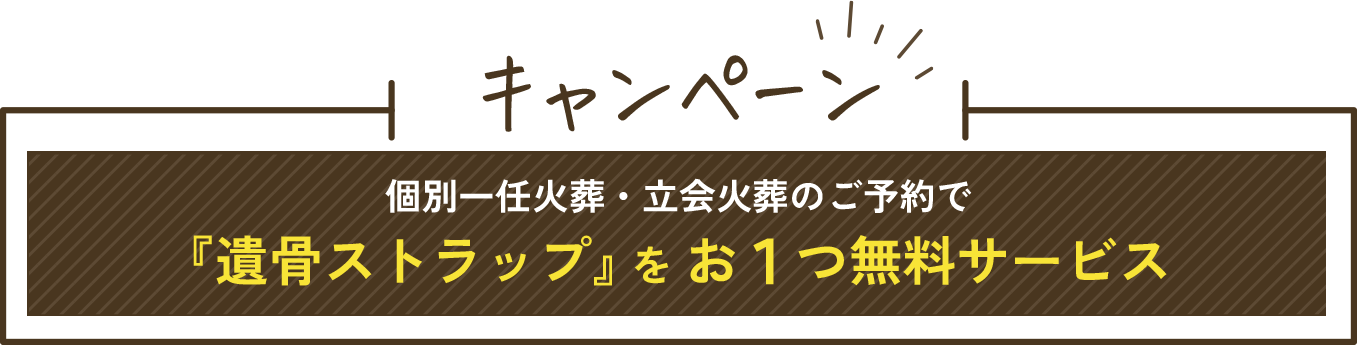 キャンペーン：個別一任火葬・立会火葬のご予約で、『遺骨ストラップ』をお１つ無料サービス